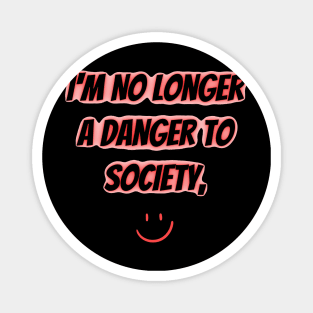 I'm No Longer A Danger To Society Magnet